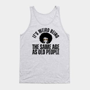 It's weird being the same age as old people Tank Top